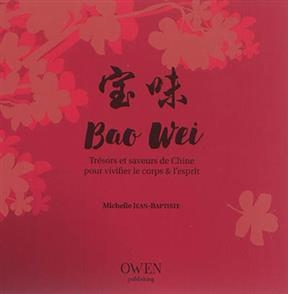 Bao wei : trésors et saveurs de Chine pour vivifier le corps & l'esprit