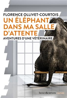 Un &eacute;l&eacute;phant dans ma salle d'attente : aventures d'une v&eacute;t&eacute;rinaire - Florence Ollivet-Courtois