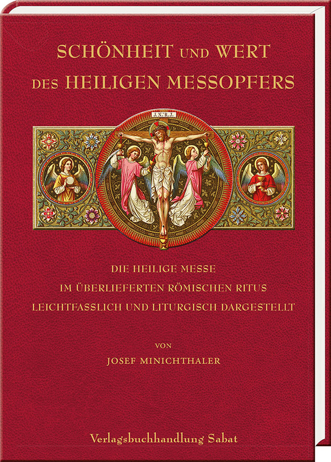 Sch&ouml;nheit und Wert des Heiligen Me&szlig;opfers - Josef Minichthaler
