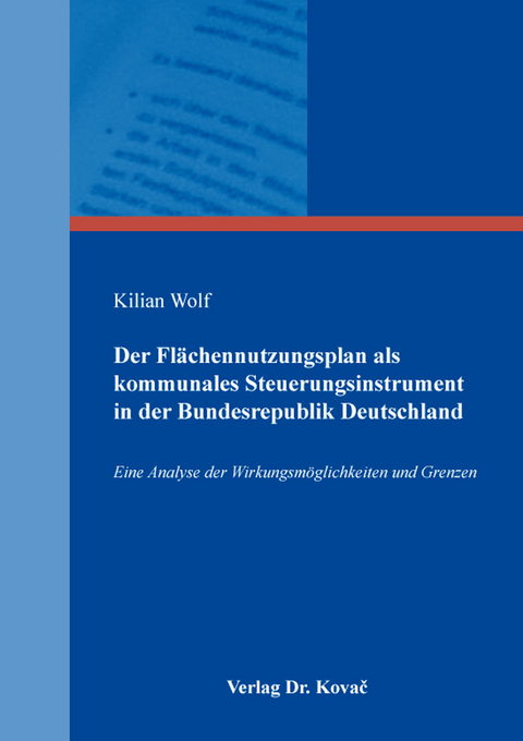 Der Fl&auml;chennutzungsplan als kommunales Steuerungsinstrument in der Bundesrepublik Deutschland - Kilian Wolf