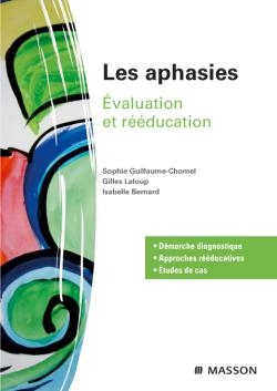 Les aphasies : &eacute;valuation et r&eacute;&eacute;ducation - Gilles LeLoup, Sophie Chomel-Guillaume, Isabelle Bernard