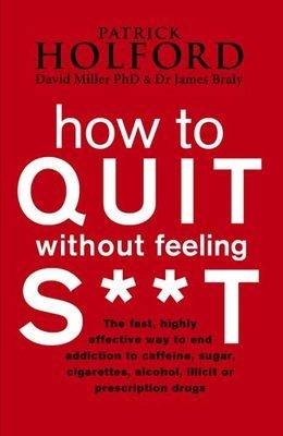 How To Quit Without Feeling S**T -  James Braly,  Patrick Holford,  David Miller