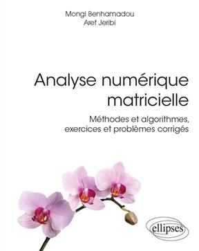 Analyse num&eacute;rique matricielle : m&eacute;thodes et algorithmes, exercices et probl&egrave;mes corrig&eacute;s - Aref Jeribi, Mongi Benhamadou