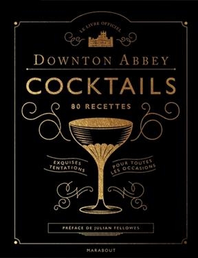 Downton Abbey cocktails, 80 recettes : exquises tentations pour toutes les occasions : le livre officiel