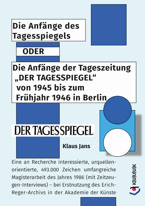 Die Anf&auml;nge des Tagesspiegels ODER Die Anf&auml;nge der Tageszeitung "DER TAGESSPIEGEL" von 1945 bis zum Fr&uuml;hjahr 1946 in Berlin - Klaus Jans