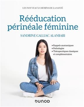 R&eacute;&eacute;ducation p&eacute;rin&eacute;ale f&eacute;minine : rappels anatomiques, pathologies, th&eacute;rapeutiques classiques et compl&eacute;mentaires - Sandrine Galliac Alanbari