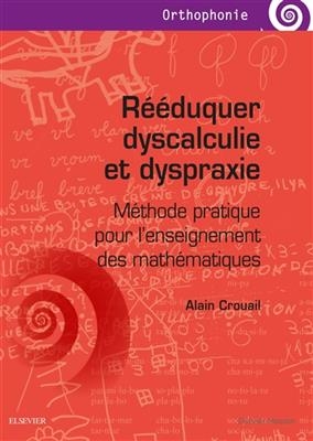 R&eacute;&eacute;duquer dyscalculie et dyspraxie : m&eacute;thode pratique pour l'enseignement des math&eacute;matiques - Alain Crouail