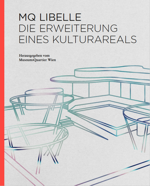 MQ Libelle. Die Erweiterung eines Kulturareals - Brigitte Kowanz, Peter Menasse, Laurids Ortner, Nina Schedlmayer, Eva Schlegel, Christian Strasser, Peter Weinh&auml;upl, Hans-Peter Wipplinger