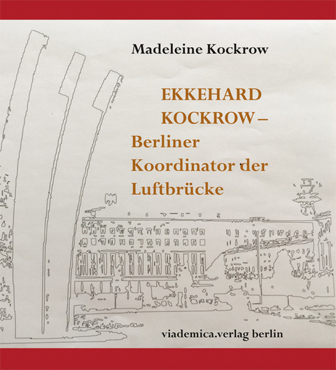 Ekkehard Kockrow -- Berliner Koordinator der Luftbr&uuml;cke - Madeleine Kockrow