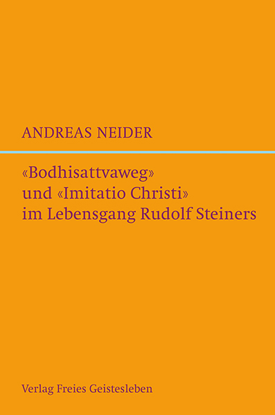&raquo;Bodhisattvaweg&laquo; und &raquo;Imitatio Christi&laquo; im Lebensgang Rudolf Steiners - Andreas Neider
