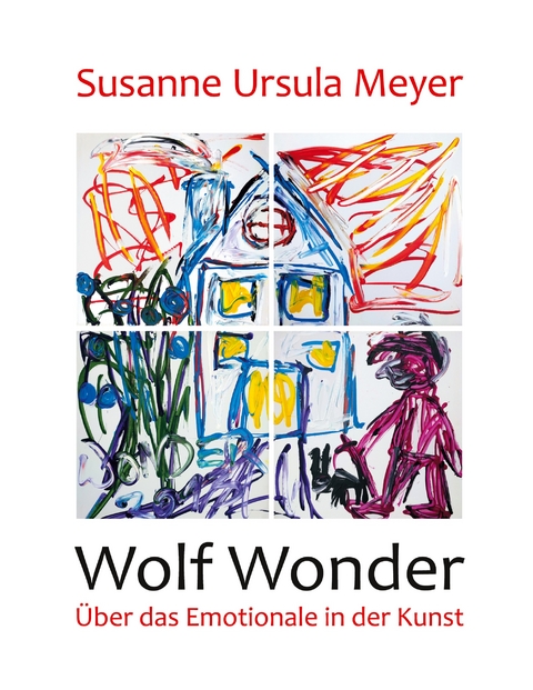 Wolf Wonder. &Uuml;ber das Emotionale in der Kunst - Susanne Ursula Meyer