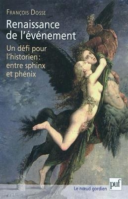 Renaissance de l'&eacute;v&eacute;nement : un d&eacute;fi pour l'historien : entre sphinx et ph&eacute;nix - Fran&ccedil;ois Dosse