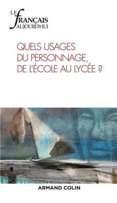 Fran&ccedil;ais aujourd'hui (Le), n&deg; 201. Quels usages du personnage de l'&eacute;cole au lyc&eacute;e ?