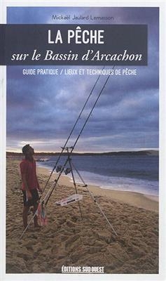 La pêche sur le bassin d'Arcachon : guide pratique, lieux et techniques de pêche - Mickaël Jaulard Lemasson
