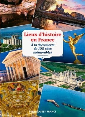 Lieux d'histoire en France : à la découverte de 100 sites mémorables