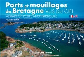 Ports et mouillages de Bretagne vus du ciel. Aerials of ports and harbours - Fran&ccedil;ois Levalet