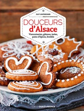 Douceurs d'Alsace : viennoiseries, gâteaux, tartes, pains d'épices, bredele - Guy (1957-....) Untereiner