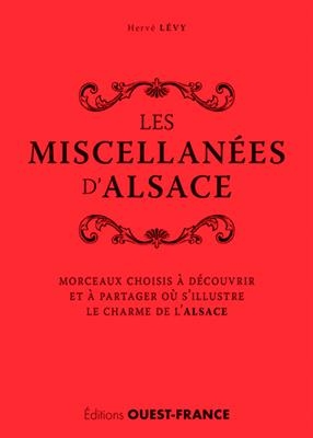 Les miscellan&eacute;es d'Alsace : morceaux choisis &agrave; d&eacute;couvrir et &agrave; partager o&ugrave; s'illustre le charme de l'Alsace - Herv&eacute; L&eacute;vy