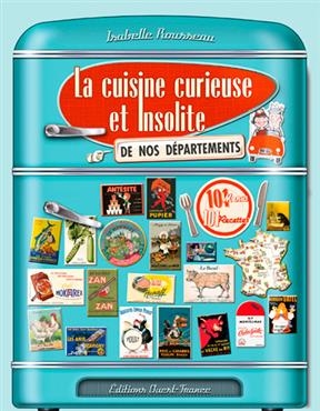 La cuisine curieuse et insolite de nos d&eacute;partements - Isabelle (1965-....) Rousseau
