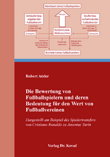 Die Bewertung von Fu&szlig;ballspielern und deren Bedeutung f&uuml;r den Wert von Fu&szlig;ballvereinen - Robert Atzler