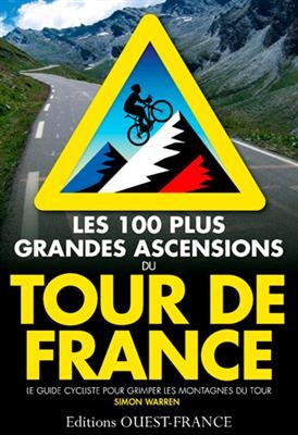 Les 100 plus grandes ascensions du Tour de France : le guide cycliste pour grimper les montagnes du Tour