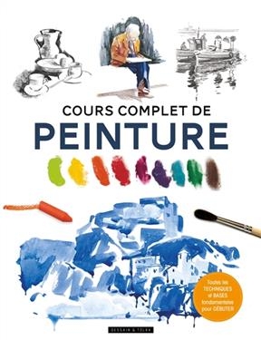 Cours complet de peinture : toutes les techniques et les bases fondamentales pour d&eacute;buter - Gabriel Martin Roig