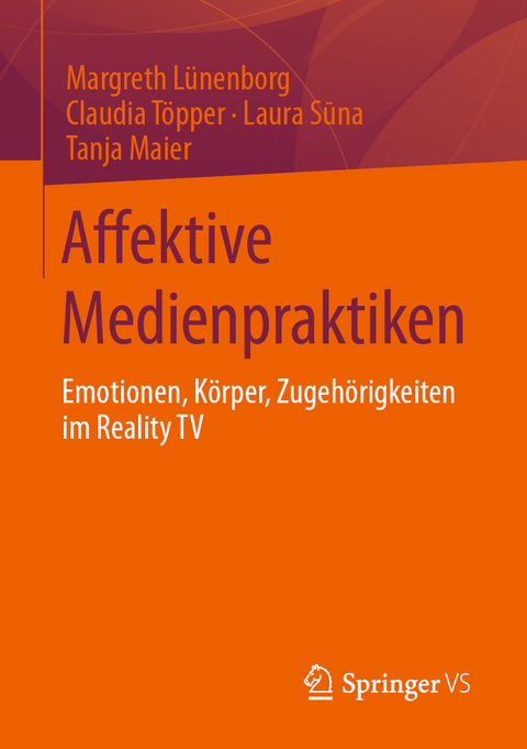 Affektive Medienpraktiken - Margreth L&uuml;nenborg, Claudia T&ouml;pper, Laura Sūna, Tanja Maier