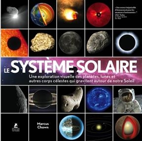 Le Syst&egrave;me solaire : une exploration visuelle des plan&egrave;tes, des lunes et autres corps c&eacute;lestes qui gravitent autour d... - Marcus Chown