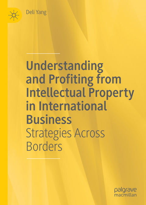 Understanding and Profiting from Intellectual Property in International Business - Deli Yang