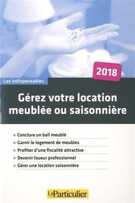 Gérez votre location meublée ou saisonnière : conclure un bail meublé, garnir le logement de meubles, profiter d'une ...