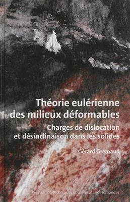 Th&eacute;orie eul&eacute;rienne des milieux d&eacute;formables : charges de dislocation et d&eacute;sinclinaison dans les solides - Gerard Gremaud