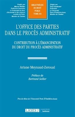 L'office des parties dans le proc&egrave;s administratif : contribution &agrave; l'&eacute;mancipation du droit du proc&egrave;s administratif - Ariane (1989-....) Meynaud-Zeroual