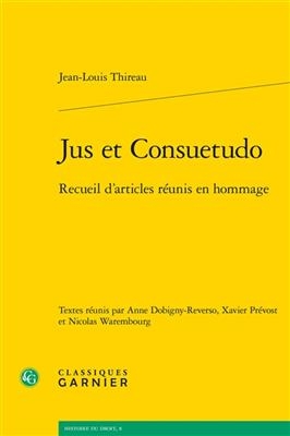 Jus et consuetudo : recueil d&rsquo;articles r&eacute;unis en hommage - Jean-Louis Thireau