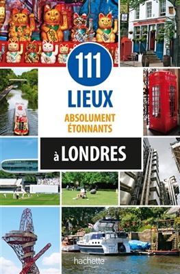 111 Lieux Absolument Etonnants a Londres