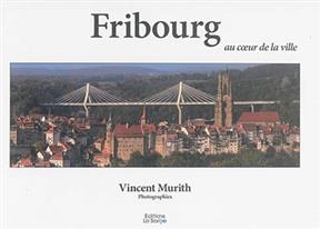 Fribourg : au coeur de la ville - Vincent Murith