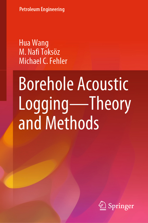 Borehole Acoustic Logging &ndash; Theory and Methods - Hua Wang, M. Nafi Toks&ouml;z, Michael C Fehler