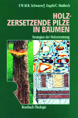 Holzzersetzende Pilze in B&auml;umen - Francis Schwarze, Julia Engels, Claus Mattheck