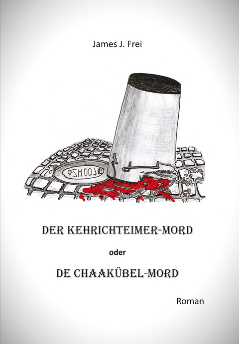 Der Kehrichteimer-Mord oder De Chaak&uuml;bel-Mord - James J. Frei
