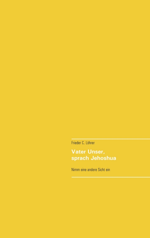 Vater Unser, sprach Jehoshua - Frieder C. L&ouml;hrer