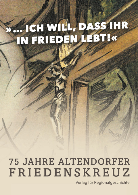 Das Altendorfer Friedenskreuz 1945&minus;2020 - 