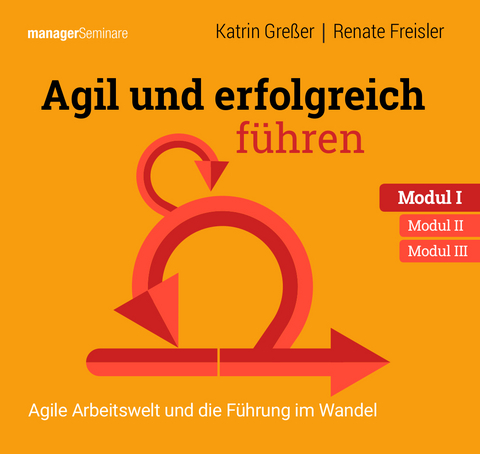 Agil und erfolgreich f&uuml;hren Modul I: Agile Arbeitswelt und die F&uuml;hrung im Wandel - Katrin Gre&szlig;er, Renate Freisler