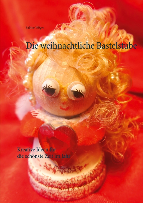 Die weihnachtliche Bastelstube - Sabine W&ouml;ger