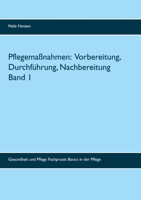 Pflegema&szlig;nahmen: Vorbereitung, Durchf&uuml;hrung, Nachbereitung Band 1 - Nele Hansen