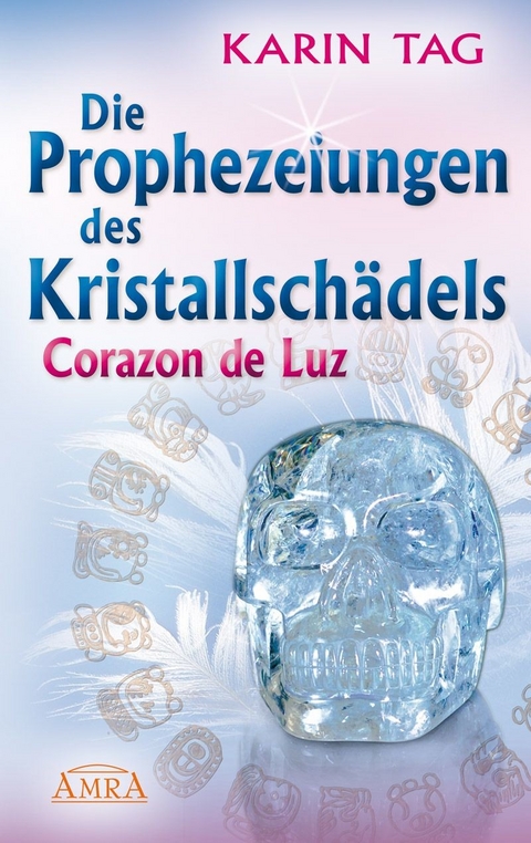 Die Prophezeiungen des Kristallsch&auml;dels Corazon de Luz - Karin Tag