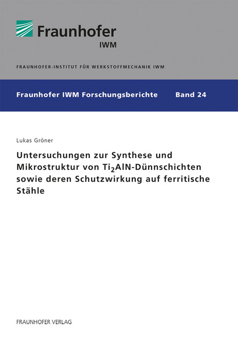 Untersuchungen zur Synthese und Mikrostruktur von Ti2AlN-D&uuml;nnschichten sowie deren Schutzwirkung auf ferritische St&auml;hle - Lukas Gr&ouml;ner