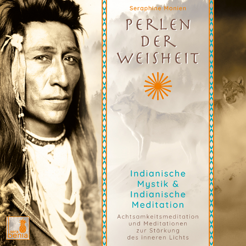 Perlen der Weisheit, Indianische Mystik {Indianer Meditation CD, Indianische Weisheiten, Morgen-Meditation, Die zwei W&ouml;lfe} - Seraphine Monien