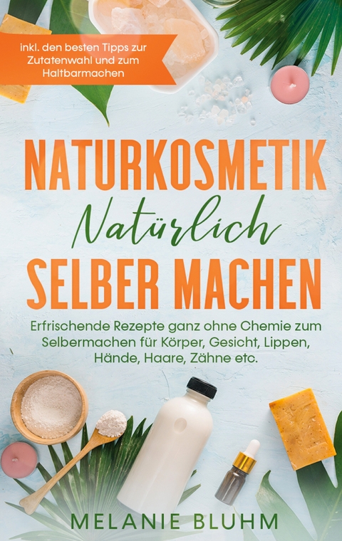 Naturkosmetik nat&uuml;rlich selber machen - Melanie Bluhm