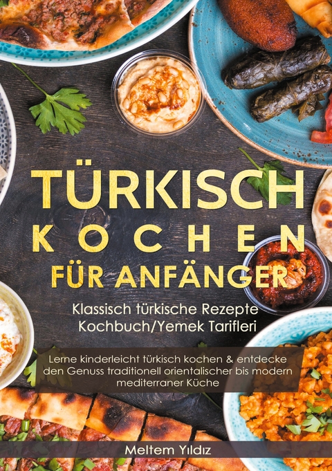 T&uuml;rkisch kochen f&uuml;r Anf&auml;nger - Meltem Yildiz