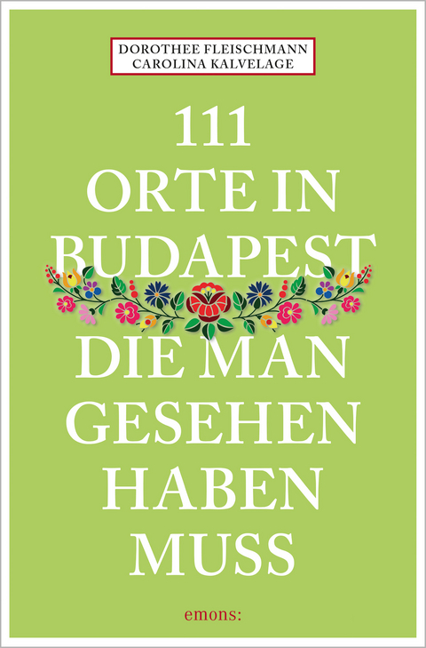 111 Orte in Budapest, die man gesehen haben muss - Dorothee Fleischmann, Carolina Kalvelage