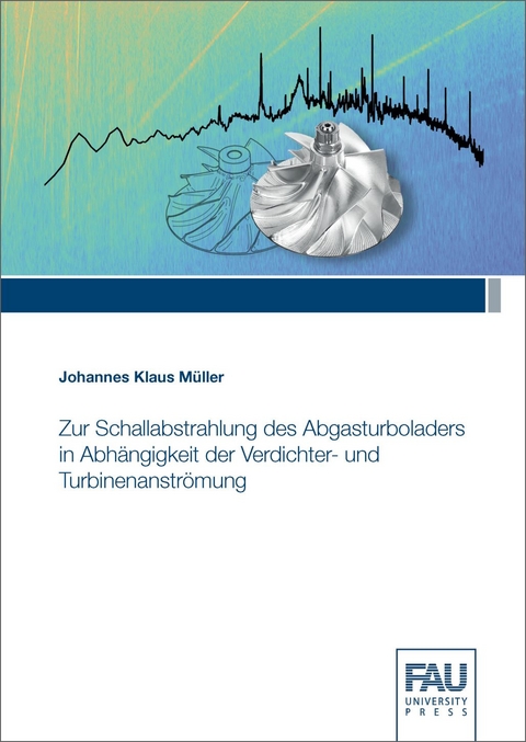 Zur Schallabstrahlung des Abgasturboladers in Abh&auml;ngigkeit der Verdichter- und Turbinenanstr&ouml;mung - Johannes Klaus M&uuml;ller